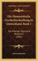 Humanistische Geschichtschreibung In Deutschland, Book 1