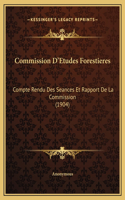 Commission D'Etudes Forestieres: Compte Rendu Des Seances Et Rapport De La Commission (1904)