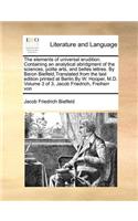 The Elements of Universal Erudition. Containing an Analytical Abridgment of the Sciences, Polite Arts, and Belles Lettres. by Baron Bielfeld, Translated from the Last Edition Printed at Berlin.by W. Hooper, M.D. Volume 3 of 3, Jacob Friedrich, Frei