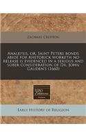Analepsis, Or, Saint Peters Bonds Abide for Rhetorick Worketh No Release Is Evidenced in a Serious and Sober Consideration of Dr. John Gauden's (1660)