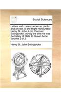Letters and correspondence, public and private, of the Right Honourable Henry St. John, Lord Viscount Bolingbroke, during the time he was Secretary of State to Queen Anne Volume 2 of 2