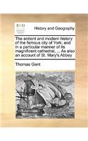 The antient and modern history of the famous city of York; and in a particular manner of its magnificent cathedral, ... As also an account of St. Mary's Abbey