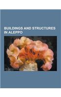 Buildings and Structures in Aleppo: Churches in Aleppo, Gates of Aleppo, Madrasas in Aleppo, Mosques in Aleppo, Citadel of Aleppo, Armenian Evangelica(English)