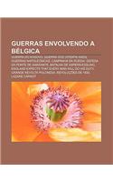Guerras Envolvendo a Belgica: Guerra Do Kosovo, Guerra DOS Oitenta Anos, Guerras Napoleonicas, Campanha Da Russia, Defesa Da Ponte de Amarante(Portuguese)