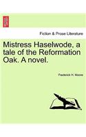 Mistress Haselwode, a Tale of the Reformation Oak. a Novel.