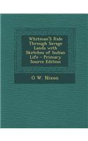 Whitman's Ride Through Savage Lands with Sketches of Indian Life