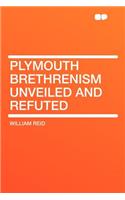 Plymouth Brethrenism Unveiled and Refuted