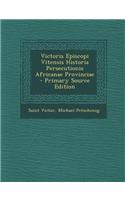 Victoris Episcopi Vitensis Historia Persecutionis Africanae Provinciae - Primary Source Edition