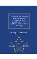 A Manual of Archive Administration Including the Problems of War Archives and Archive Making - War College Series