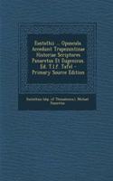 Eustathii ... Opuscula. Accedunt Trapezuntinae Historiae Scriptores Panaretus Et Eugenicus. Ed. T.L.F. Tafel