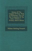 History of the Conquest of Peru: With a Preliminary View of the Civilization of the Incas, Volume 2... - Primary Source Edition(English)