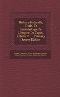 Histoire Naturelle, Civile, Et Ecclesiastique de L'Empire Du Japon, Volume 2... - Primary Source Edition
