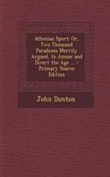 Athenian Sport: Or, Two Thousand Paradoxes Merrily Argued, to Amuse and Divert the Age ...(English)