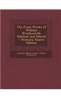 The Prose Works of William Wordsworth: Political and Ethical - Primary Source Edition