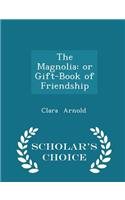 The Magnolia: Or Gift-Book of Friendship - Scholar's Choice Edition