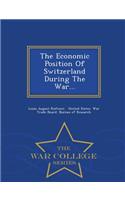 Economic Position of Switzerland During the War... - War College Series