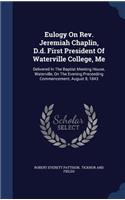 Eulogy On Rev. Jeremiah Chaplin, D.d. First President Of Waterville College, Me