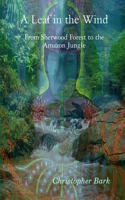 A Leaf in the Wind - from Sherwood Forest to the Amazon Jungle.: (English)