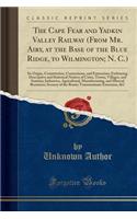 The Cape Fear and Yadkin Valley Railway (from Mr. Airy, at the Base of the Blue Ridge, to Wilmington; N. C.): Its Origin, Construction, Connections, and Extensions; Embracing Descriptive and Statistical Notices of Cities, Towns, Villages, and Stati