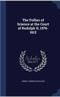 Follies of Science at the Court of Rudolph II, 1576-1612