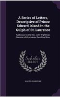 Series of Letters, Descriptive of Prince Edward Island in the Gulph of St. Laurence: Addressed to the Rev. John Wightman, Minister of Kirkmahoe, Dumfries-Shire