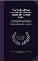 The Works of That Learned and Judicious Divine, Mr. Richard Hooker