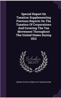 Special Report On Taxation Supplementing Previous Reports On The Taxation Of Corporations And Covering The Tax Movement Throughout The United States During 1912