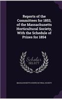 Reports of the Committees for 1853, of the Massachusetts Horticultural Society, with the Schedule of Prizes for 1854