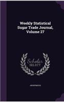 Weekly Statistical Sugar Trade Journal, Volume 27