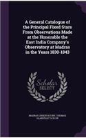 General Catalogue of the Principal Fixed Stars From Observations Made at the Honorable the East India Company's Observatory at Madras in the Years 1830-1843