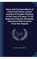 Diary and Correspondence of Count Axel Fersen, Grand-marshal of Sweden, Relating to the Court of France. Tr. by Katharine Prescott Wormeley. Illustrated With Portraits From the Original