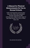 A Manual for Physical Measurements for Use in Normal Schools: Public And Preparatory Schools, Boys' Clubs, Girls' Clubs, And Young Men's Christian Associations, With Anthropometric Tables for Each Height of Eac