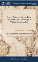 Letters Written by the Late Right Honourable Lady Luxborough, to William Shenstone, Esq