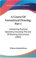 A Course of Geometrical Drawing, Part 1: Containing Practical Geometry, Including the Use of Drawing Instruments (1881)