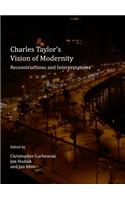Charles Taylorâ (Tm)S Vision of Modernity: Reconstructions and Interpretations
