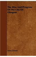 Rise And Progress Of The City Of Glasgow