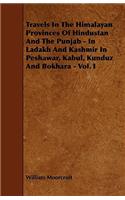Travels In The Himalayan Provinces Of Hindustan And The Punjab - In Ladakh And Kashmir In Peshawar, Kabul, Kunduz And Bokhara - Vol. I: (English)