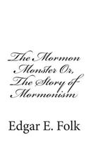The Mormon Monster Or, The Story of Mormonism