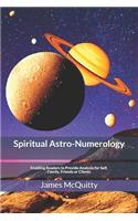 Spiritual Astro-Numerology: Enabling Readers to Provide Analysis for Self, Family, Friends or Clients