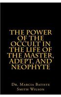 Power of the Occult in the Life of the Master, Adept, and Neophyte