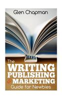 The Writing, Publishing and Marketing Guide for Newbies: A step by step guide to getting started and getting ahead on Amazon's KDP(English)