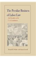 The Peculiar Business of Labor Law and Thoughts on the U.S. Constitution