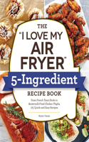I Love My Air Fryer 5-Ingredient Recipe Book