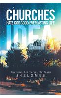 Churches Hate God Good Everlasting Life Idea: The Churches Verses the Truth(English)