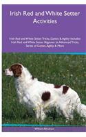 Irish Red and White Setter Activities Irish Red and White Setter Tricks, Games & Agility. Includes: Irish Red and White Setter Beginner to Advanced Tricks, Series of Games, Agility and More: Irish Red and White Setter Beginner to Advanced Tricks, Series of Games, Agility and More