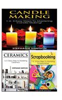 Candle Making & Ceramics & Scrapbooking: 1-2-3 Easy Steps to Mastering Candle Making! & 1-2-3 Easy Steps to Mastering Ceramics! & 1-2-3 Easy Steps to Mastering Scrapbooking!