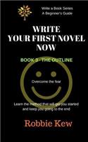 Write Your First Novel Now. Book 3 - The Outline