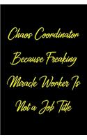Chaos Coordinator Because Freaking Miracle Worker Is Not a Job Title: Coworker, Boss Notebook (Funny Office Journals)- Lined Blank Notebook Journal