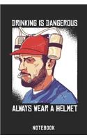 Drinking Is Dangerous Always Wear A Helmet Notebook