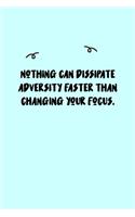 Nothing can dissipate adversity faster than changing your focus. Journal: A minimalistic Lined Journal / Notebook /Journal /planner/ dairy/ calligraphy Book / lettering book/Gratitude journal/ journal with 120 Pages, 6x9, 